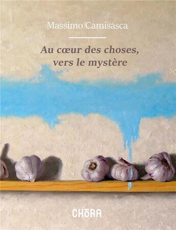 Couverture du livre « Au coeur des choses, vers le mystère » de Massimo Camisasca aux éditions Chora