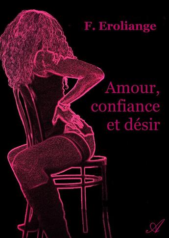 Couverture du livre « Amour, confiance et désir » de F. Eroliange aux éditions Atramenta
