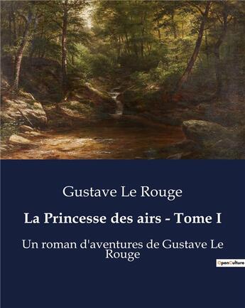 Couverture du livre « La Princesse des airs - Tome I : Un roman d'aventures de Gustave Le Rouge » de Le Rouge Gustav aux éditions Culturea