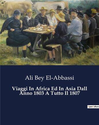 Couverture du livre « Viaggi In Africa Ed In Asia Dall Anno 1803 A Tutto Il 1807 » de El-Abbassi Ali Bey aux éditions Culturea