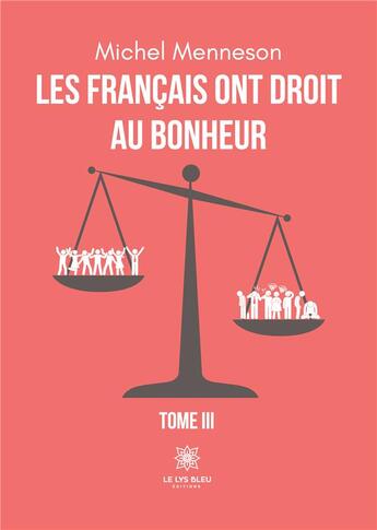 Couverture du livre « Les Français ont droit au bonheur : Tome III » de Michel Menneson aux éditions Le Lys Bleu