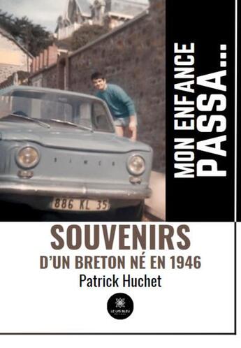 Couverture du livre « Mon enfance passa... Souvenirs d'un Breton né en 1946 » de Patrick Huchet aux éditions Le Lys Bleu