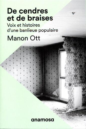 Couverture du livre « De cendres et de braises ; voix et histoires d'une banlieue populaire - l'expérience d'un film » de Manon Ott aux éditions Anamosa