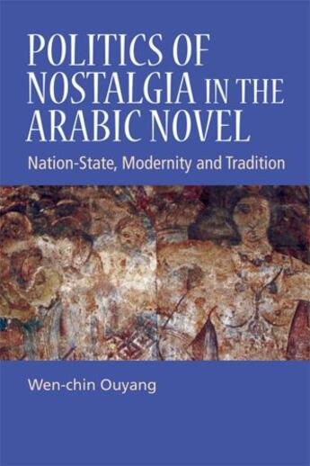 Couverture du livre « Politics of Nostalgia in the Arabic Novel: Nation-State, Modernity and » de Ouyang Wen-Chin aux éditions Edinburgh University Press