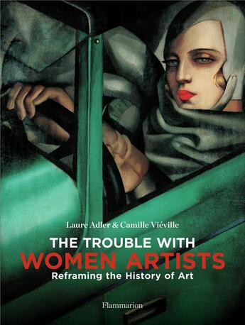 Couverture du livre « The trouble with women artists ; reframing the history of art » de Laure Adler et Camille Vieville aux éditions Flammarion