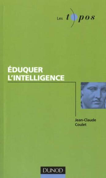 Couverture du livre « Eduquer L'Intelligence » de Alain Lieury et Jean-Claude Coulet aux éditions Dunod