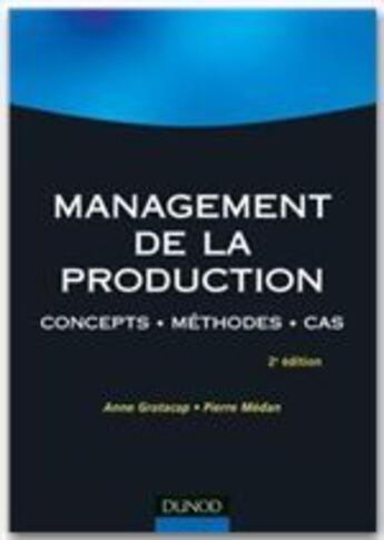 Couverture du livre « Management de la production ; concepts, méthodes, cas » de Anne Gratacap et Pierre Medan aux éditions Dunod