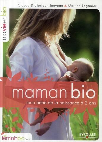 Couverture du livre « Maman bio ; mon bébé de la naissance à 2 ans » de Claude-Suzanne Didierjean-Jouveau et Martine Laganier aux éditions Organisation