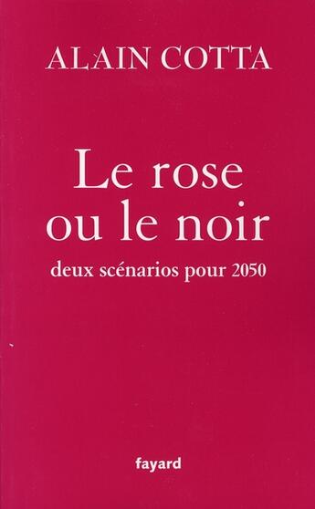 Couverture du livre « Le rose ou le noir ; deux scénarios pour 2050 » de Alain Cotta aux éditions Fayard