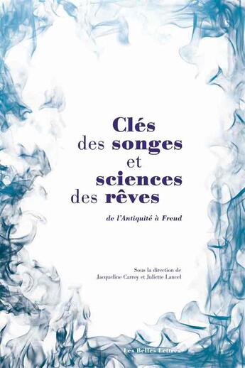 Couverture du livre « Clés des songes et sciences des rêves ; de l'Antiquité à Freud » de Jacqueline Carroy et Juliette Lancel aux éditions Belles Lettres