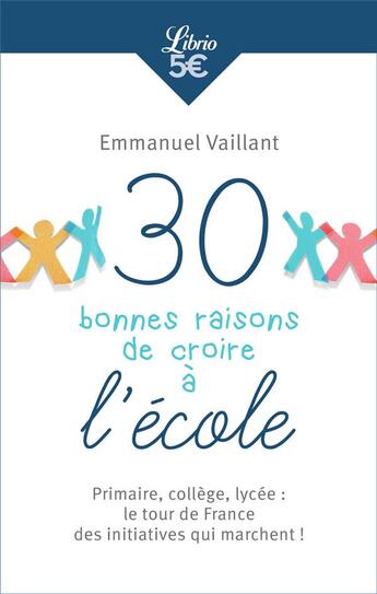 Couverture du livre « 30 bonnes raisons de croire à l'école ; primaire, collège, lycée : tour de France des initiatives qui marchent » de Emmanuel Vaillant aux éditions J'ai Lu