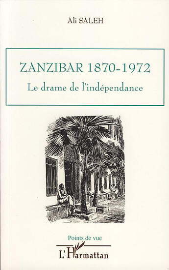 Couverture du livre « Zanzibar 1870-1972 ; le drame de l'indépendance » de Ali Saleh aux éditions L'harmattan