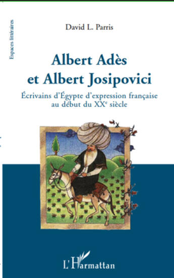 Couverture du livre « Albert Adès et Albert Josipovici ; écrivains d'Égypte d'expression française au début du XX siècle » de David L. Parris aux éditions Editions L'harmattan