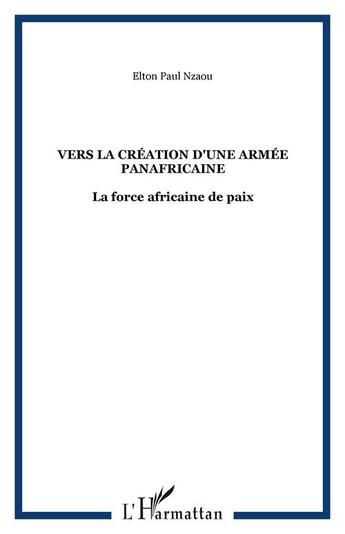 Couverture du livre « Vers la creation d'une armee panafricaine - la force africaine de paix » de Elton Paul Nzaou aux éditions Editions L'harmattan