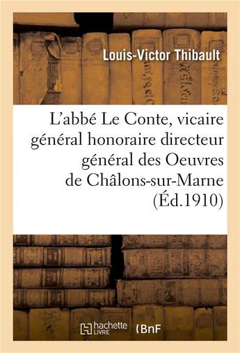 Couverture du livre « L'abbé Le Conte, vicaire général honoraire directeur général des Oeuvres de Châlons-sur-Marne » de Louis-Victor Thibault et Michel André Latty et Irénée Sevin aux éditions Hachette Bnf