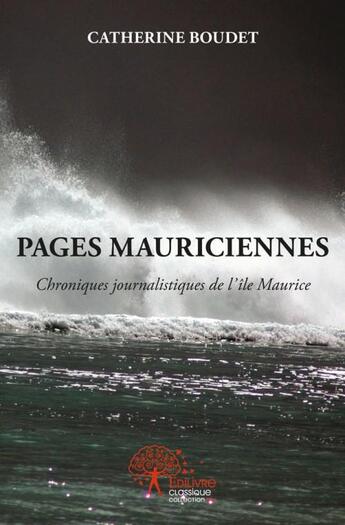 Couverture du livre « Pages mauriciennes ; chroniques journalistiques de l'île Maurice » de Catherine Boudet aux éditions Edilivre