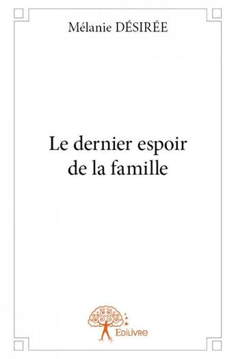 Couverture du livre « Le dernier espoir de la famille » de Melanie Desiree aux éditions Edilivre