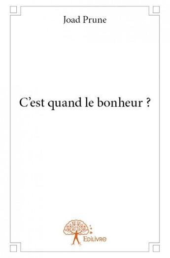 Couverture du livre « C'est quand le bonheur ? » de Joad Prune aux éditions Edilivre