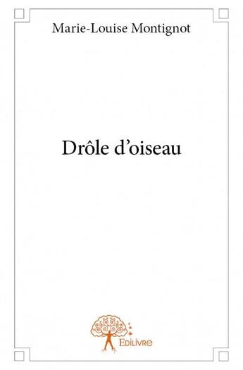 Couverture du livre « Drôle d'oiseau » de Marie-Louise Montignot aux éditions Edilivre