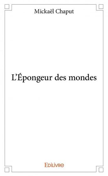 Couverture du livre « L'épongeur des mondes » de Mickael Chaput aux éditions Edilivre