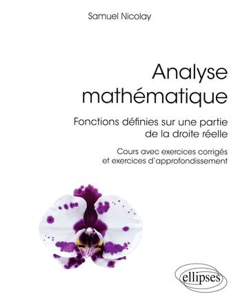 Couverture du livre « Analyse mathématique ; fonctions définies sur une partie de la droite réelle » de Samuel Nicolay aux éditions Ellipses