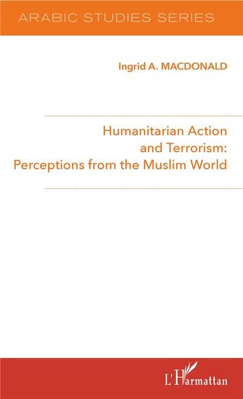 Couverture du livre « Humanitarian action and terrorism perceptions from the muslim world » de Ingrid A. Macdonald aux éditions L'harmattan