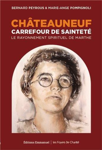 Couverture du livre « Châteauneuf carrefour de sainteté ; le rayonnement spirituel de Marthe » de Bernard Peyrous et Marie-Ange Pompignoli aux éditions Emmanuel