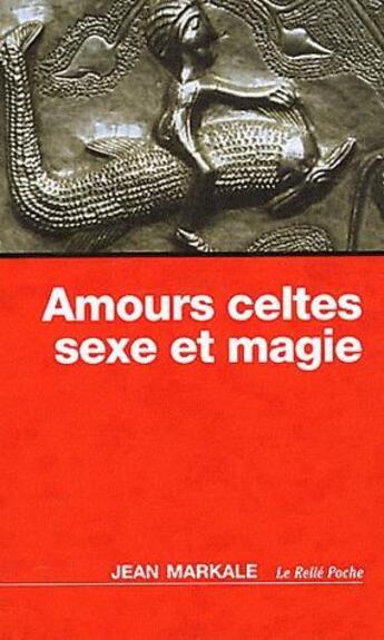 Couverture du livre « Amours celtes ; sexe et magie » de Jean Markale aux éditions Relie