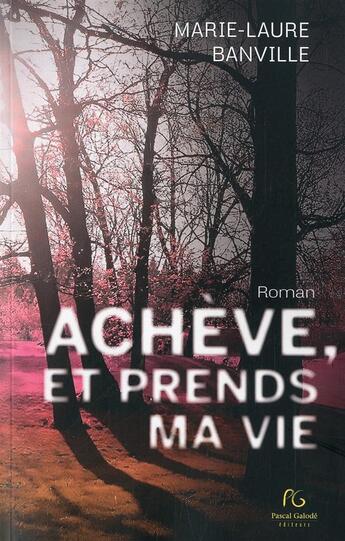 Couverture du livre « Achève et prends ma vie » de Marie-Laure Banville aux éditions Pascal Galode