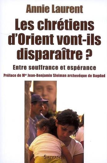 Couverture du livre « Les chrétiens d'Orient vont-ils disparaître ? entre souffrance et espérance » de Annie Laurent aux éditions Salvator