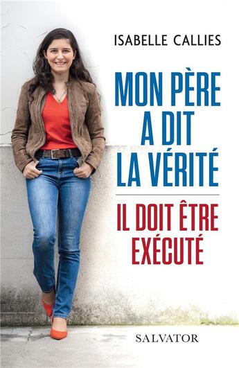 Couverture du livre « Mon père a dit la vérité, il doit être exécuté » de Isabelle Callies aux éditions Salvator