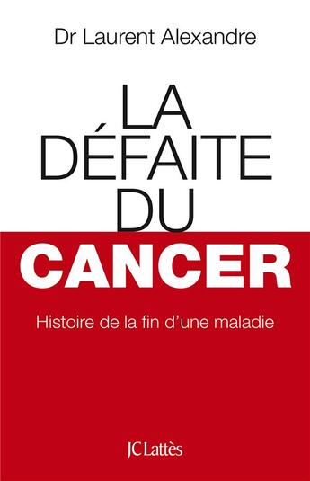 Couverture du livre « La défaite du cancer » de Laurent Alexandre aux éditions Lattes