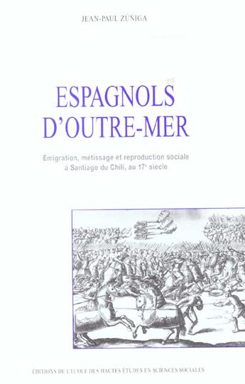 Couverture du livre « Espagnols d'Outre-Mer : Émigration, métissage et reproduction sociale à Santiago du Chili, au 17e siècle » de Jean-Paul Zuniga aux éditions Ehess