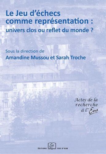 Couverture du livre « Le jeu d'échecs comme représentation : univers clos ou reflet du monde ? » de Amandine Mussou et Sara Troche aux éditions Rue D'ulm