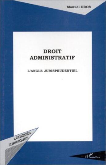 Couverture du livre « Droit administratif ; l'angle jurisprudentiel » de Manuel Gros aux éditions L'harmattan