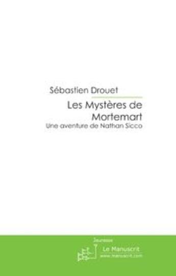 Couverture du livre « Les mystères de mortemart ; une aventure de nathan sicco » de Sebastien Drouet aux éditions Le Manuscrit