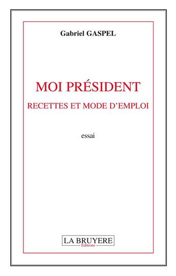 Couverture du livre « Moi president, recettes et mode d'emploi » de Gabriel Gaspel aux éditions La Bruyere