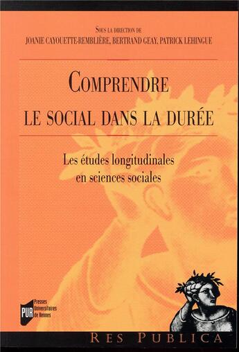 Couverture du livre « Comprendre le social dans la durée ; les études longitudinales en sciences sociales » de Patrick Lehingue et Bertrand Geay et Joanie Cayouette-Rembliere aux éditions Pu De Rennes