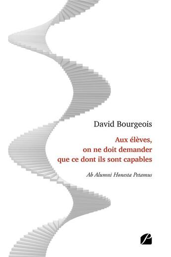 Couverture du livre « Aux élèves, on ne doit demander que ce dont ils sont capables : ab alumni honesta petamus » de David Bourgeois aux éditions Editions Du Panthéon