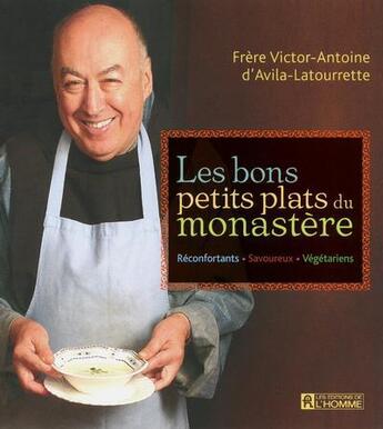 Couverture du livre « Les bons petits plats du monastère » de Victor-Antoine D' Avila-Latourrette aux éditions Editions De L'homme