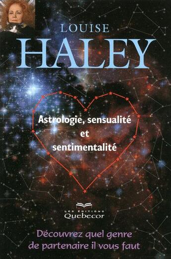 Couverture du livre « Astrologie, sensualite et sentimentalite - decouvrez quel genre de partenaire il vous faut » de Louise Haley aux éditions Quebecor