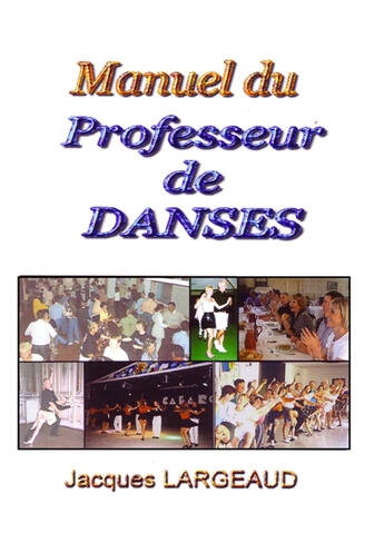 Couverture du livre « Manuel du professeur de danses ; pour enseigner les danses de loisirs » de Jacques Largeaud aux éditions Books On Demand