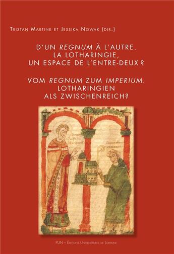 Couverture du livre « D' Un regnum à l'autre. La Lotharingie, un espace de l'entre-deux ? : Vom Regnum zum Imperium. Lotharingien als Zwischenreich? » de Now Martine Tristan aux éditions Pu De Nancy