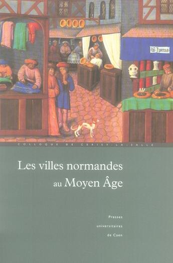 Couverture du livre « Les villes normandes au moyen âge : renaissance essor crise » de Neveux Bouet Pierre aux éditions Pu De Caen