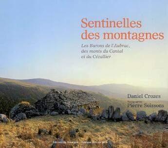 Couverture du livre « Sentinelles des montagnes ; les burons de l'Aubrac, des monts du Cantal et du Cézallier » de Crozes/Soissons aux éditions Rouergue