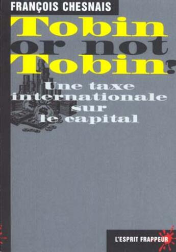 Couverture du livre « Tobin or not Tobin : Une taxe internationale sur le capital » de Chesnais/Francois aux éditions L'esprit Frappeur