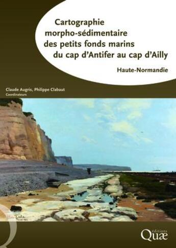 Couverture du livre « Cartographie morpho-sédimentaire des petits fonds marins ; du cap d'Antifer au cap d'Ailly » de Claude Augris et Philippe Clabaux aux éditions Quae