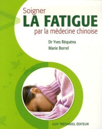 Couverture du livre « Soigner la fatigue par la médecine chinoise » de Marie Borrel et Yves Requena aux éditions Guy Trédaniel