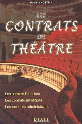 Couverture du livre « Les contrats du théâtre ; les contrats financiers, les contrats artistiques, les contrats administratifs » de Patricia Hostein aux éditions Dixit