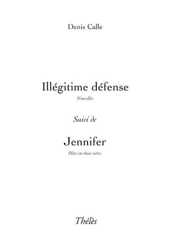 Couverture du livre « Illégitime défense ; jennifer » de Denis Calle aux éditions Theles